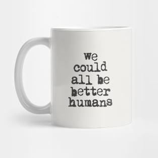 We Could All Be Better Humans in Black and White Mug